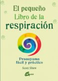 EL PEQUEO LIBRO DE LA RESPIRACION: PRANAYAMA FACIL Y PRACTICO de SHAW, SCOTT 
