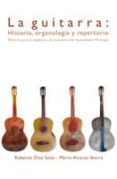 GUITARRA: HISTORIA, ORGANOLOGIA Y REPERTORIO. MATERIAL PARA LA AS ASIGNATURA DE LITERATURA DEL INSTRUMENTO PRINCIPAL de DIAZ SOTO, ROBERTO 