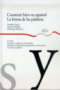 CONSTRUIR BIEN EN ESPAOL: LA FORMA DE LAS PALABRAS di GARCIA, SERAFINA  MEILAN GARCIA, ANTONIO J.  MARTINEZ, HORTENSIA 