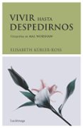 VIVIR HASTA DESPEDIRNOS de KUBLER-ROSS, ELISABETH 