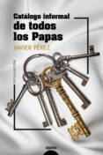 CATALOGO INFORMAL DE TODOS LOS PAPAS di PEREZ, JAVIER 