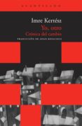 YO, OTRO: CRONICA DEL CAMBIO de KERTESZ, IMRE 