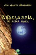 ABDELASSIA, MI REINA MORA di GARCIA MONTALBAN, JOSE 