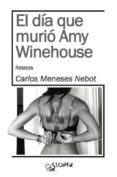 EL DIA QUE MURIO AMY WINEHOUSE de MENESES NEBOT, CARLOS 