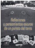 REFLEXIONES Y PENSAMIENTOS OSCUROS DE UN PURISTA DEL TENIS di DOMINGUEZ, ANTONIO 