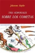 TRES MEMORIALES SOBRE LOS COMETAS di KEPLER, JOHANNES 