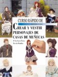 CURSO RAPIDO CREAR Y VESTIR PERSONAJES DE CASAS DE MUECA di VV.AA