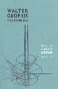 WALTER GROPIUS Y LA BAUHAUS di ARGAN, GIULIO CARLO 
