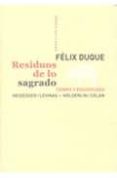 RESIDUOS DE LO SAGRADO: TIEMPO Y ESCATOLOGIA: HEIDEGGER / LEVINAS - HLDERLIN / CELAN de DUQUE, FELIX 
