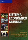 SISTEMA ECONOMICO MUNDIAL de GARCIA DE LA CRUZ, JOSE MANUEL  DURAN ROMERO, GEMMA 
