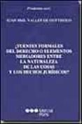 FUENTES FORMALES DEL DERECHO O ELEMENTOS MEDIADORES ENTRE LA NAT URALEZA DE LAS COSAS Y LOS HECHOS JURIDICOS? de VALLET DE GOYTISOLO, JUAN B. 