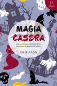 MAGIA CASERA: LOS SECRETOS ANCESTRALES DE LOS HECHICEROS AL ALCAN CE DE TODOS de ARON, XILEF 
