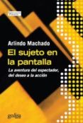 EL SUJETO EN LA PANTALLA: LA AVENTURA DEL ESPECTADOR, DEL DESEO A LA ACCION di MACHADO, ARLINDO 
