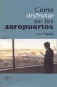 COMO DISFRUTAR EN LOS AEROPUERTOS di TEJADA, IVAN 