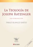 LA TEOLOGIA DE JOSEPH RATZINGER: UNA INTRODUCCION de BLANCO SARTO, PABLO 