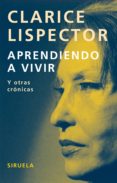 APRENDIENDO A VIVIR Y OTRAS CRONICAS de LISPECTOR, CLARICE 