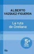 LA RUTA DE ORELLANA de VAZQUEZ FIGUEROA, ALBERTO 