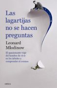 LAS LAGARTIJAS NO SE HACEN PREGUNTAS: EL APASIONANTE VIAJE DEL HOMBRE DE VIVIR EN LOS ARBOLES A COMPRENDER EL COSMOS de MLODINOW, LEONARD 