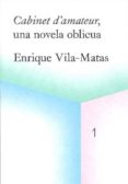 CABINET DAMATEUR: UNA NOVELA OBLICUA de VILA-MATAS, ENRIQUE 