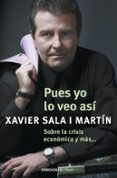 PUES YO LO VEO ASI: SOBRE LA CRISIS ECONOMICA Y MAS de SALA I MARTIN, XAVIER 
