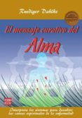 EL MENSAJE CURATIVO DEL ALMA: INTERPRETA LOS SINTOMAS PARA DESCUB RIR LAS CAUSAS ESPIRITUALES DE LA ENFERMEDAD di DAHLKE, RUEDIGER 