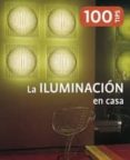 LA ILUMINACION EN CASA: 100 TIPS di VV.AA. 