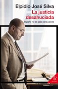 LA JUSTICIA DESAHUCIADA: ESPAA NO ES PAIS PARA JUECES de SILVA, ELPIDIO JOSE 