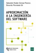 APROXIMACION A LA INGENIERIA DEL SOFTWARE de GOMEZ PALOMO, SEBASTIAN RUBEN MORALEDA GIL, EDUARDO 