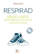RESPIRAD: MINDFULNESS PARA PADRES CON HIJOS ADOLESCENTES de SNEL, ELINE 
