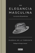 LA ELEGANCIA MASCULINA di LA TORRIENTE, EUGENIA DE 