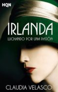 IRLANDA: LUCHANDO POR UNA PASION de VELASCO, CLAUDIA 