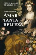 AMAR TANTA BELLEZA (PREMIO MALAGA DE NOVELA 2015) di LUQUE, HERMINIA 