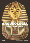 (PE) ARQUEOLOGIA: TODA LA HISTORIA de BAHN, PAUL  FAGAN, BRIAN M. 