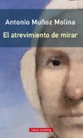 EL ATREVIMIENTO DE MIRAR (RUSTICA) de MUOZ MOLINA, ANTONIO 