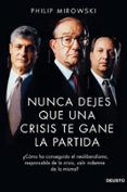 NUNCA DEJES QUE UNA CRISIS TE GANE LA PARTIDA: COMO HA CONSEGUID O EL NEOLIBERALISMO, RESPONSABLE DE LA CRISIS, SALIR INDEMNE DE LA MISMA? di MIROWSKI, PHILIP 