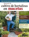 MANUAL DE CULTIVO DE HORTALIZAS EN MACETAS de SMITH, EDWARD C. 