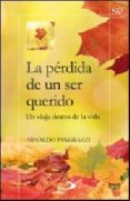 LA PERDIDA DE UN SER QUERIDO: UN VIAJE DENTRO DE LA VIDA de PANGRAZZI, ARNALDO 