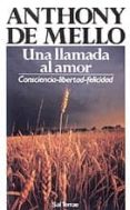 UNA LLAMADA AL AMOR: CONSCIENCIA, LIBERTAD, FELICIDAD de DE MELLO, ANTHONY 