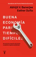 BUENA ECONOMIA PARA TIEMPOS DIFICILES: EN BUSCA DE MEJORES SOLUCIONES MAYORES PROBLEMAS di DUFLO, ESTHER 