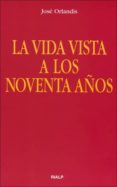 LA VIDA VISTA A LOS NOVENTA AOS de ORLANDIS, JOSE 