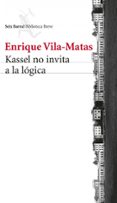 KASSEL NO INVITA A LA LOGICA de VILA-MATAS, ENRIQUE 