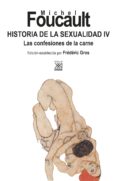 HISTORIA DE LA SEXUALIDAD IV: CONFESIONES DE LA CARNE de FOUCAULT, MICHEL 