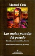 LAS MALAS PASADAS DEL PASADO: IDENTIDAD, RESPONSABILIDAD, HISTORI A (XXXIII PREMIO ANAGRAMA DE ENSAYO) de CRUZ, MANUEL 