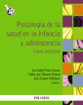 PSICOLOGIA DE LA SALUD EN LA INFANCIA Y ADOLESCENCIA: CASOS PRACT ICOS de OLIVARES RODRIGUEZ, JOSE  ROSA ALCAZAR, ANA ISABEL 