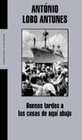 BUENAS TARDES A LAS COSAS DE AQUI ABAJO de LOBO ANTUNES, ANTONIO 