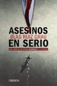 ASESINOS EN SERIO: VIDA Y OBRA DE LOS PEORES PSICOPATAS DE LA HISTORIA de RUIZ GRAU, BLAS 