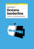 OCEANO BORDERLINE: VIAJES POR UNA PATOLOGIA INEXPLORADA de CANCRINI, LUIGI 
