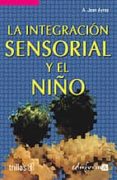 LA INTEGRACION SENSORIAL Y EL NIO de AYRES, A. JEAN 
