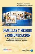 FAMILIAS Y MEDIOS DE COMUNICACION. PROPUESTAS PARA UN CONSUMO RESPONSABLE Y EVITAR LA ADICCION de LOSCERTALES ABRIL, FELICIDAD 