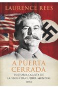 A PUERTA CERRADA: HISTORIA OCULTA DE LA SEGUNDA GUERRA MUNDIAL de REES, LAURENCE 